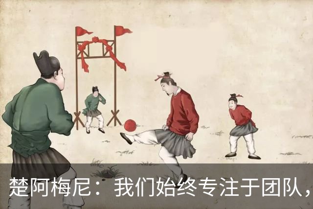 楚阿梅尼：我们始终专注于团队，并不真正关注外界发生的事情