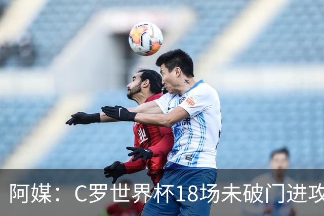 阿媒：C罗世界杯18场未破门进攻球员最多，算上后卫门将后C罗排20
